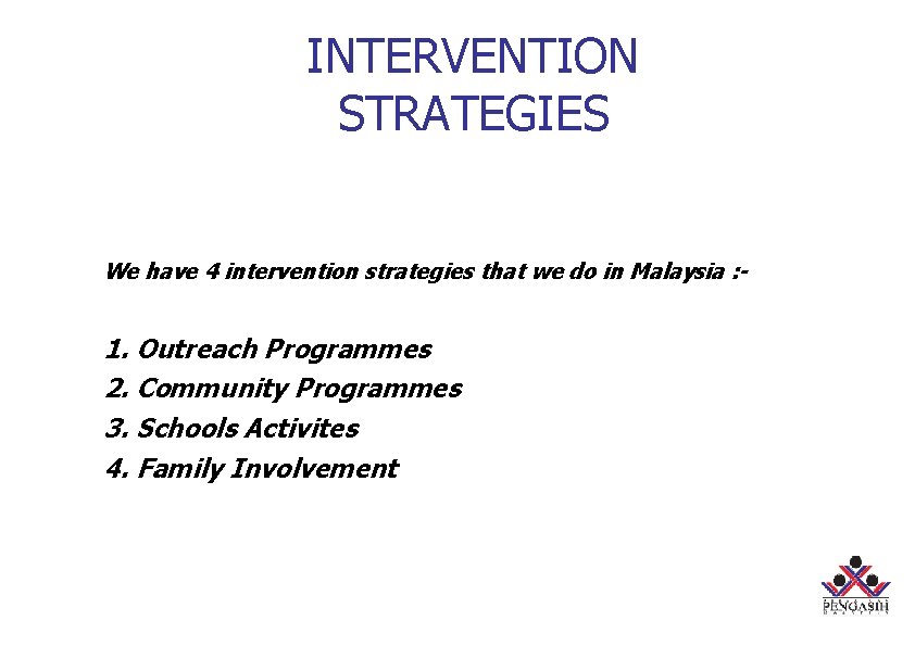 INTERVENTION STRATEGIES We have 4 intervention strategies that we do in Malaysia : -