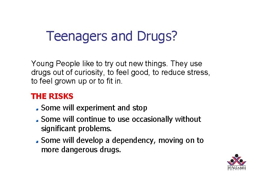 Teenagers and Drugs? Young People like to try out new things. They use drugs