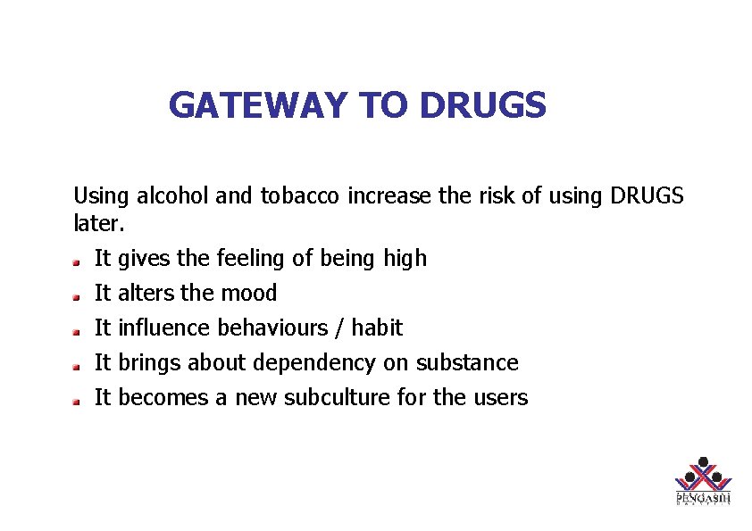 GATEWAY TO DRUGS Using alcohol and tobacco increase the risk of using DRUGS later.