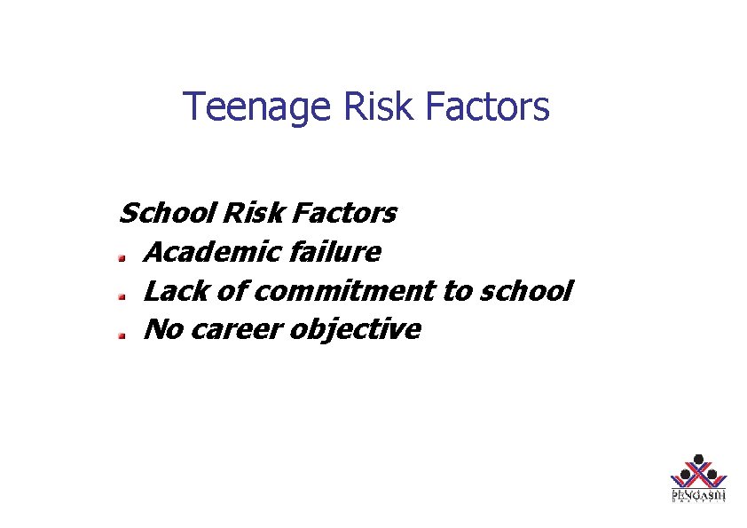 Teenage Risk Factors School Risk Factors Academic failure Lack of commitment to school No