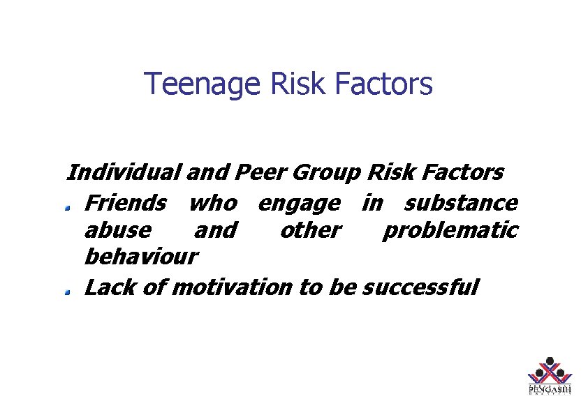 Teenage Risk Factors Individual and Peer Group Risk Factors Friends who engage in substance