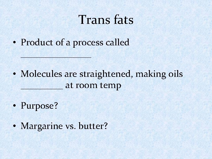 Trans fats • Product of a process called ________ • Molecules are straightened, making