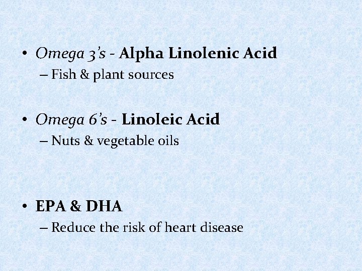  • Omega 3’s - Alpha Linolenic Acid – Fish & plant sources •