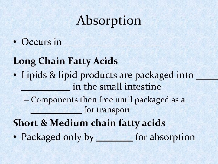 Absorption • Occurs in __________ Long Chain Fatty Acids • Lipids & lipid products