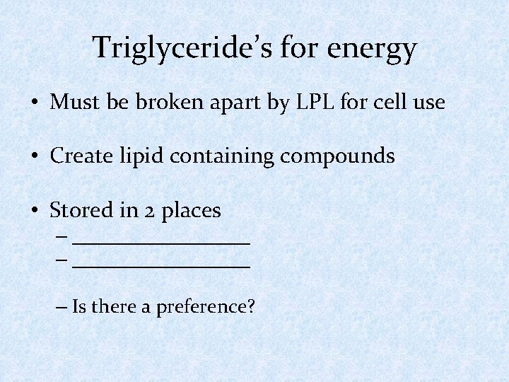 Triglyceride’s for energy • Must be broken apart by LPL for cell use •