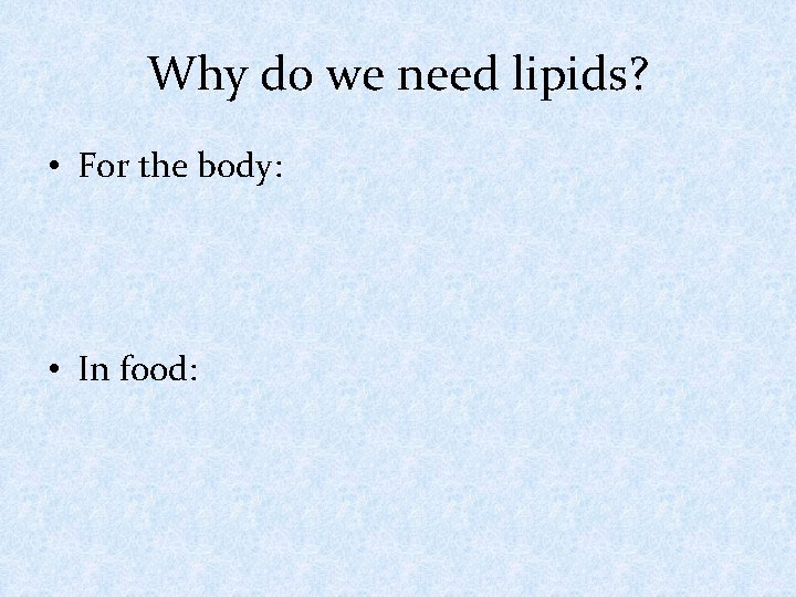 Why do we need lipids? • For the body: • In food: 