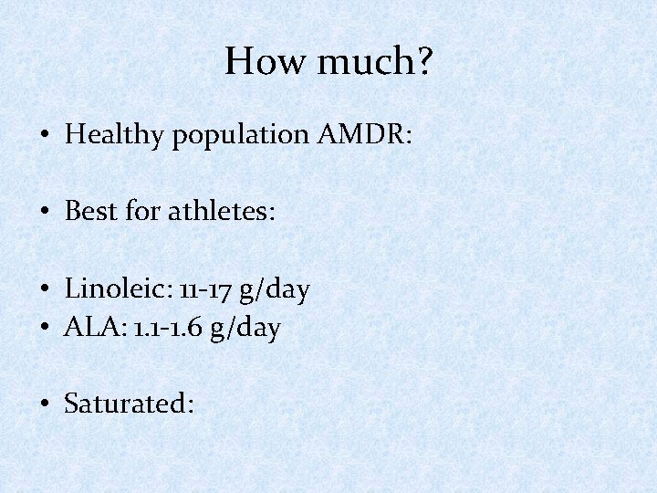 How much? • Healthy population AMDR: • Best for athletes: • Linoleic: 11 -17