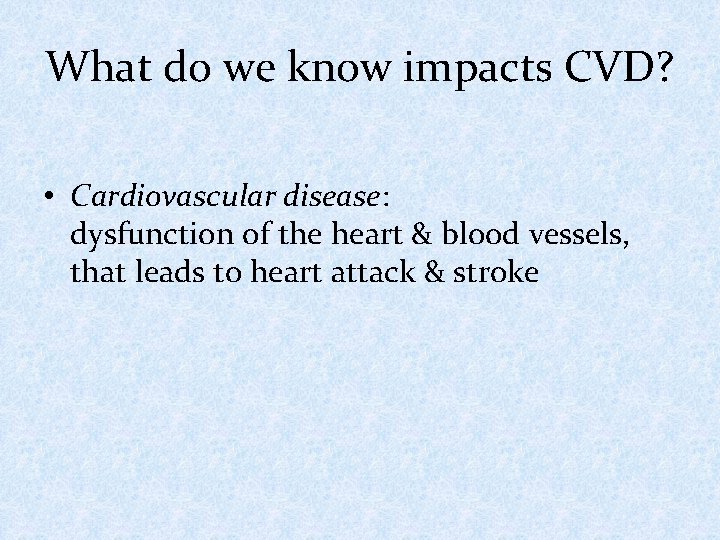 What do we know impacts CVD? • Cardiovascular disease: dysfunction of the heart &