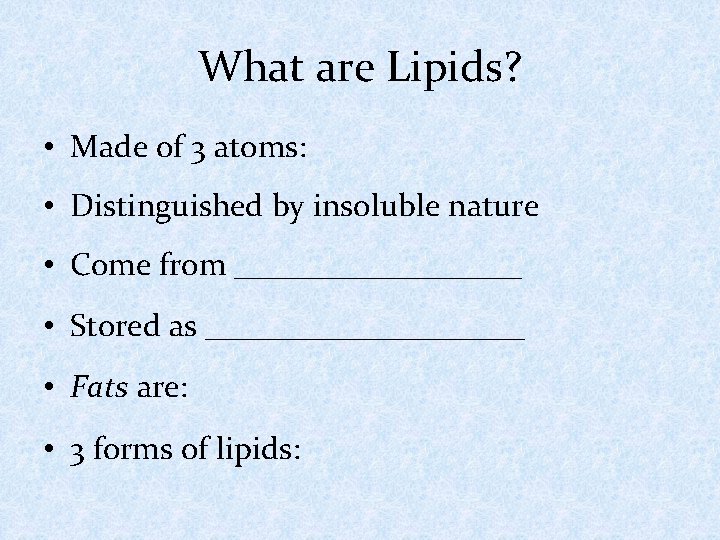 What are Lipids? • Made of 3 atoms: • Distinguished by insoluble nature •