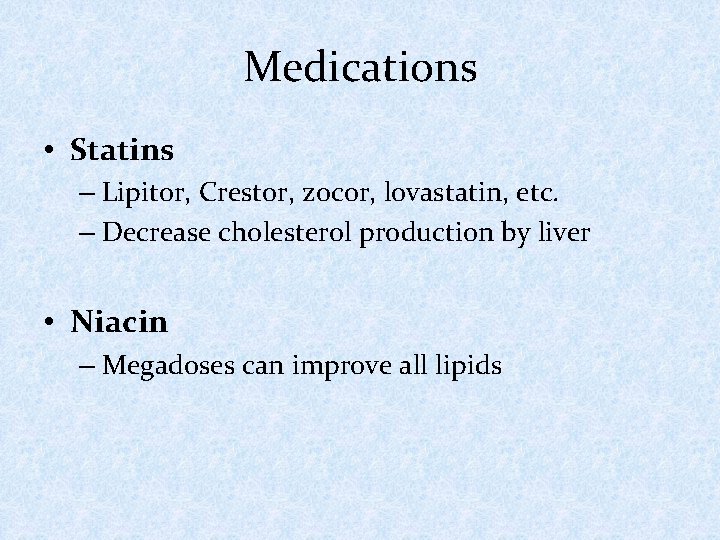Medications • Statins – Lipitor, Crestor, zocor, lovastatin, etc. – Decrease cholesterol production by