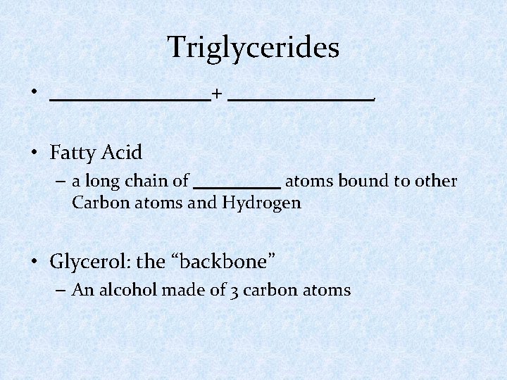 Triglycerides + • Fatty Acid – a long chain of atoms bound to other