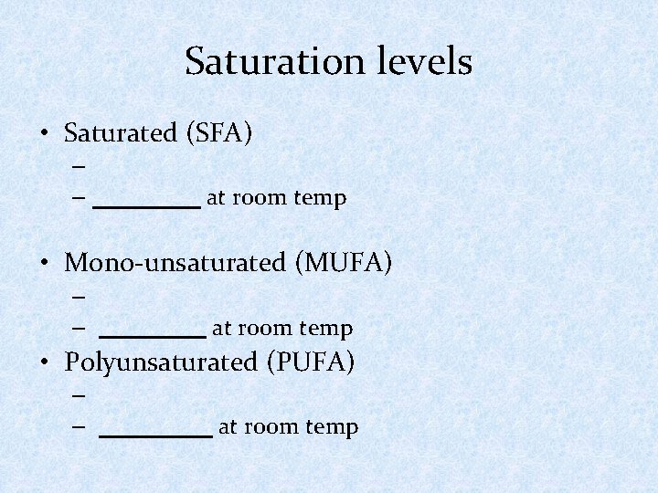 Saturation levels • Saturated (SFA) – – at room temp • Mono-unsaturated (MUFA) –
