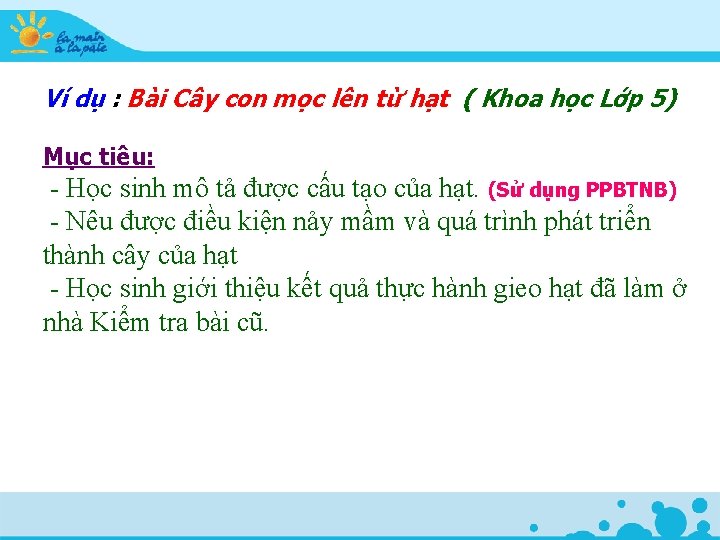 Ví dụ : Ba i Cây con mọc lên từ hạt ( Khoa học