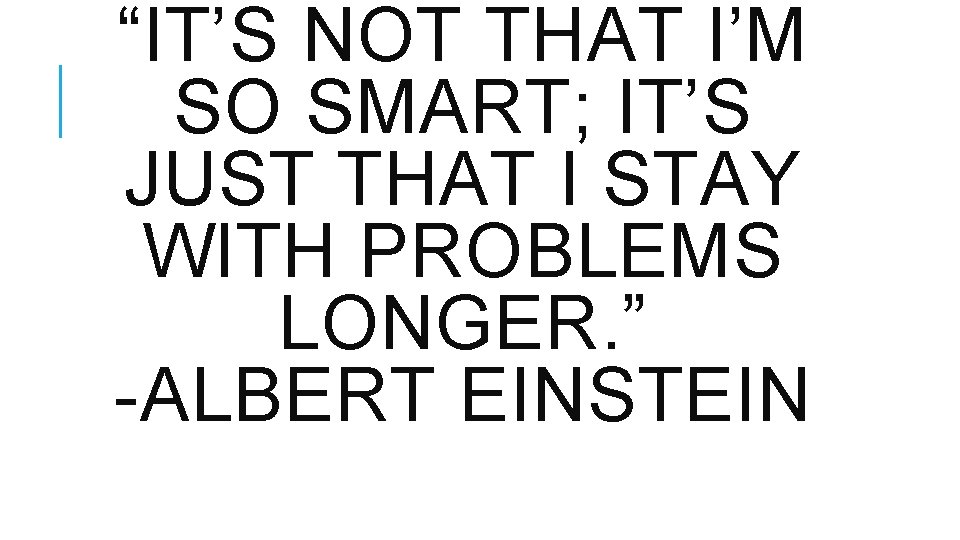 “IT’S NOT THAT I’M SO SMART; IT’S JUST THAT I STAY WITH PROBLEMS LONGER.