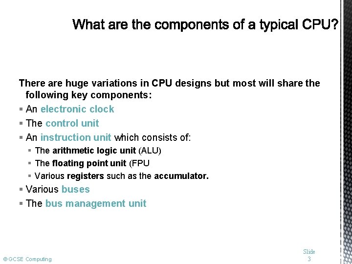 There are huge variations in CPU designs but most will share the following key