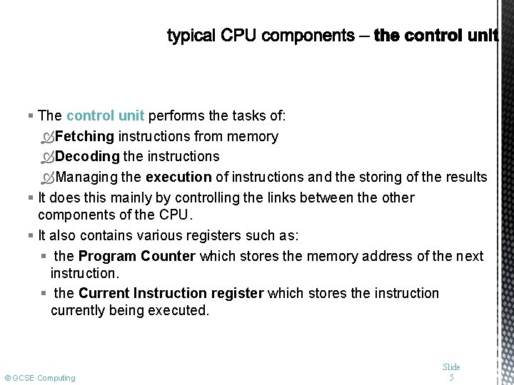 § The control unit performs the tasks of: Fetching instructions from memory Decoding the