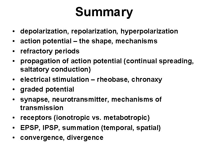 Summary • • • depolarization, repolarization, hyperpolarization action potential – the shape, mechanisms refractory