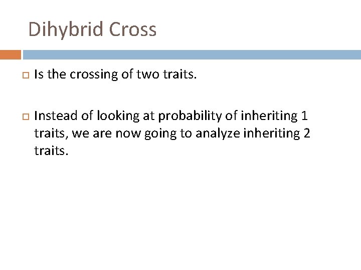 Dihybrid Cross Is the crossing of two traits. Instead of looking at probability of