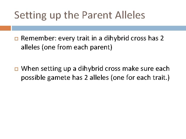 Setting up the Parent Alleles Remember: every trait in a dihybrid cross has 2