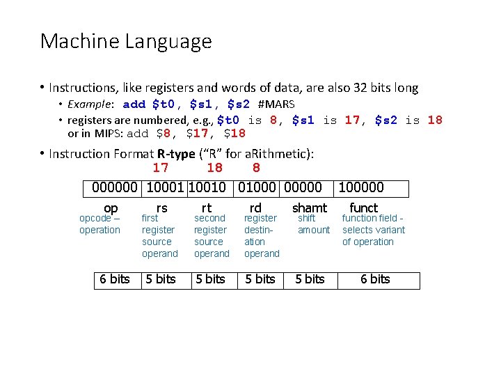 Machine Language • Instructions, like registers and words of data, are also 32 bits Machine Language • Instructions, like registers and words of data, are also 32 bits