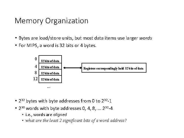 Memory Organization • Bytes are load/store units, but most data items use larger words Memory Organization • Bytes are load/store units, but most data items use larger words