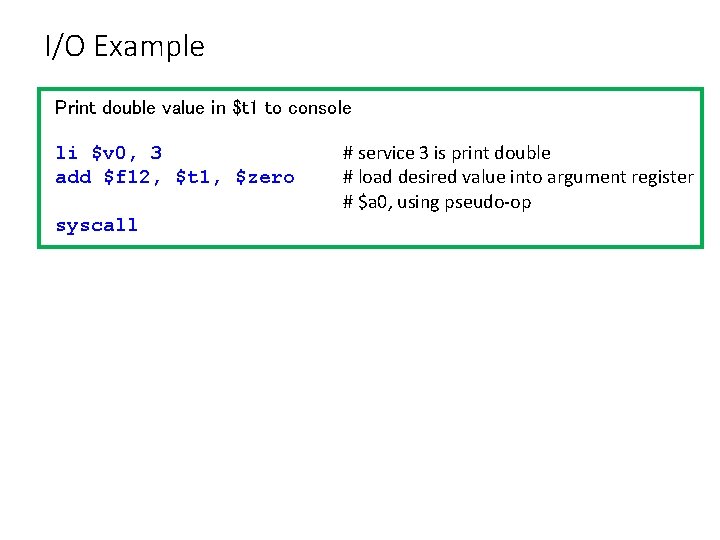 I/O Example Print double value in $t 1 to console li $v 0, 3 I/O Example Print double value in $t 1 to console li $v 0, 3