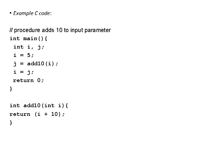 • Example C code: // procedure adds 10 to input parameter int main(){ • Example C code: // procedure adds 10 to input parameter int main(){