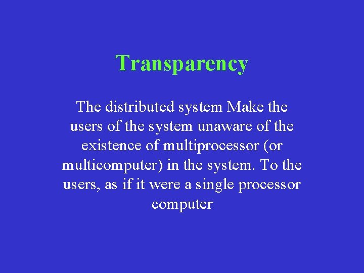 Transparency The distributed system Make the users of the system unaware of the existence Transparency The distributed system Make the users of the system unaware of the existence