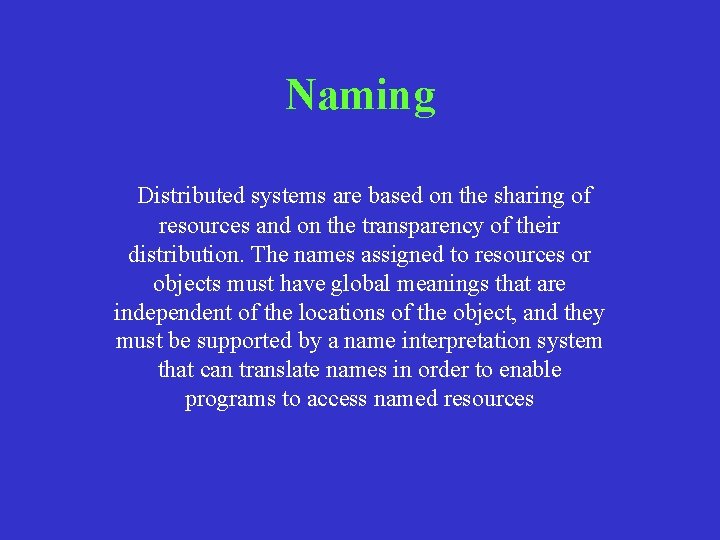 Naming Distributed systems are based on the sharing of resources and on the transparency