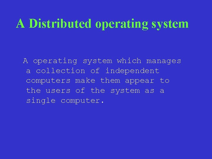 A Distributed operating system A operating system which manages a collection of independent computers A Distributed operating system A operating system which manages a collection of independent computers