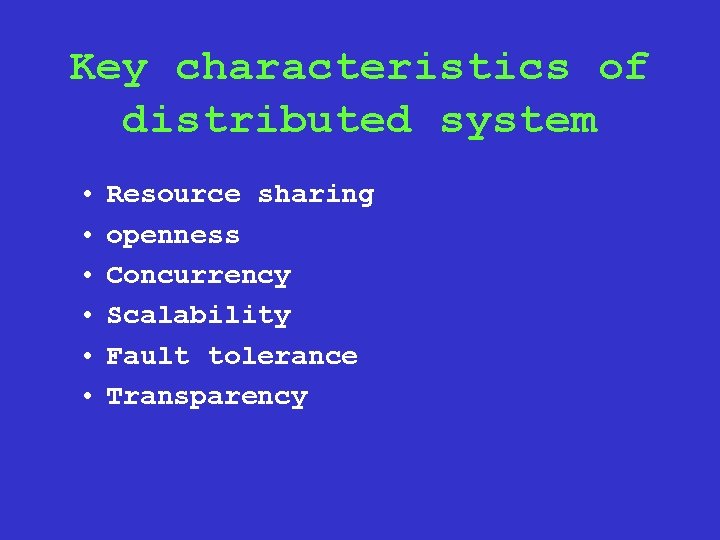 Key characteristics of distributed system • • • Resource sharing openness Concurrency Scalability Fault