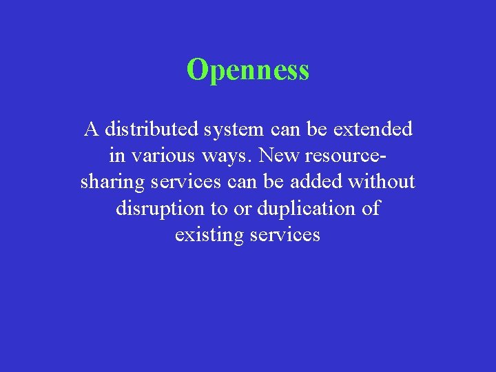 Openness A distributed system can be extended in various ways. New resourcesharing services can