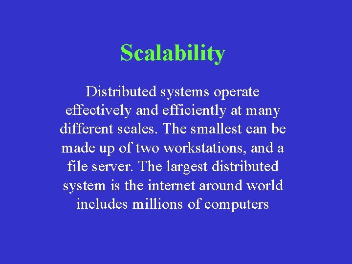 Scalability Distributed systems operate effectively and efficiently at many different scales. The smallest can Scalability Distributed systems operate effectively and efficiently at many different scales. The smallest can