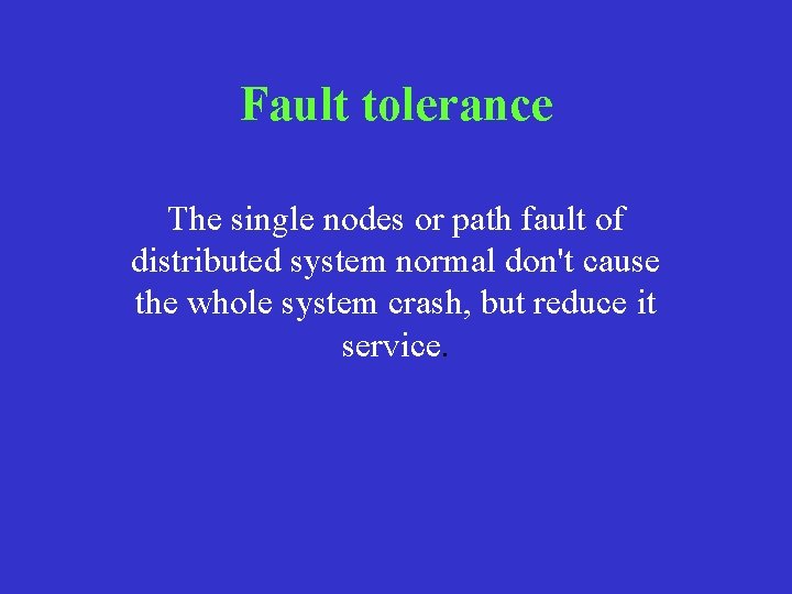 Fault tolerance The single nodes or path fault of distributed system normal don't cause Fault tolerance The single nodes or path fault of distributed system normal don't cause