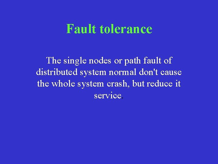 Fault tolerance The single nodes or path fault of distributed system normal don't cause