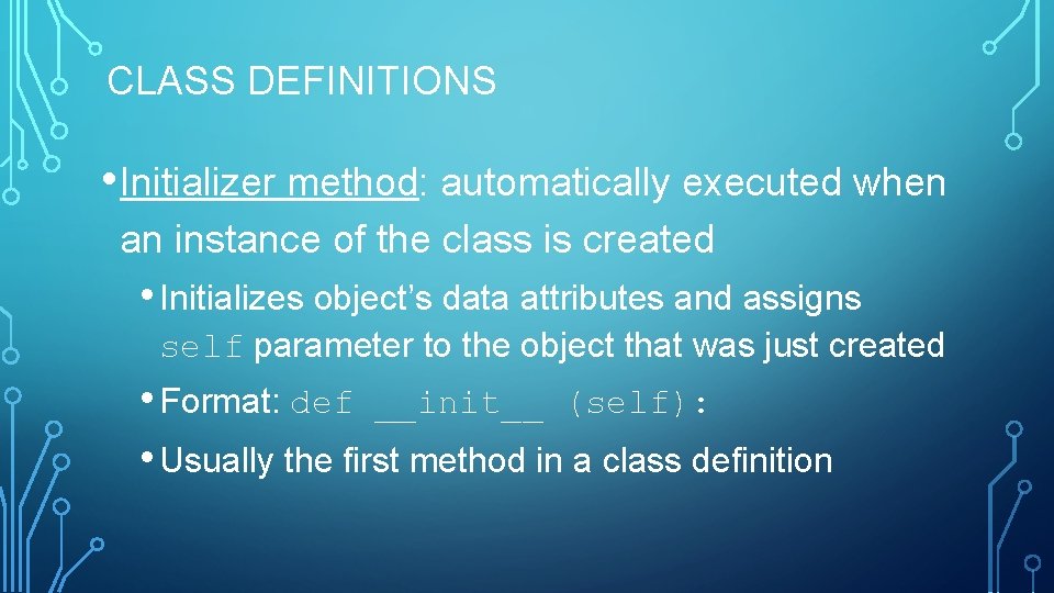 CLASS DEFINITIONS • Initializer method: automatically executed when an instance of the class is