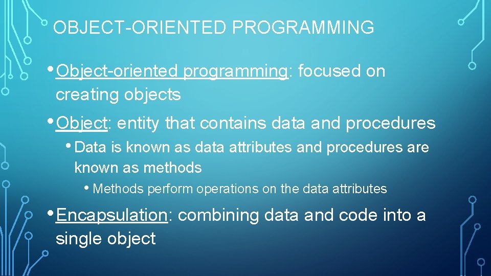 OBJECT-ORIENTED PROGRAMMING • Object-oriented programming: focused on creating objects • Object: entity that contains