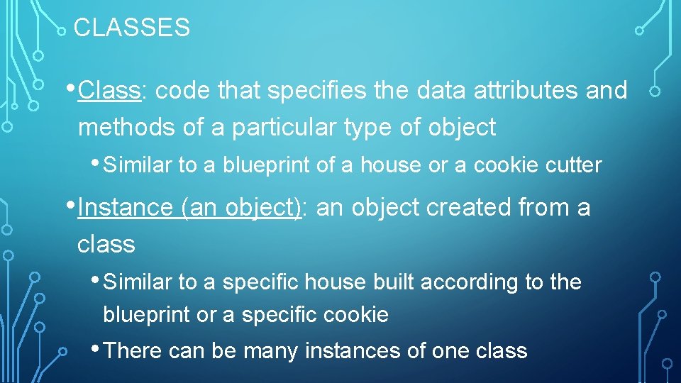 CLASSES • Class: code that specifies the data attributes and methods of a particular