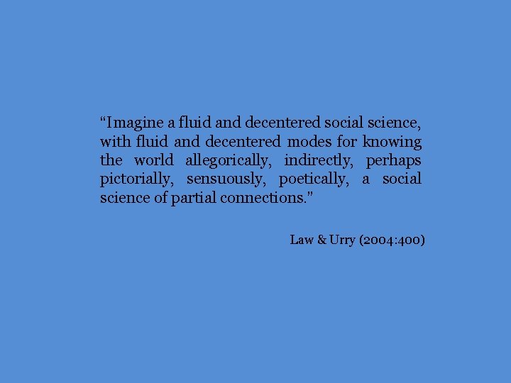 “Imagine a fluid and decentered social science, with fluid and decentered modes for knowing