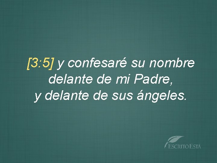 [3: 5] y confesaré su nombre delante de mi Padre, y delante de sus