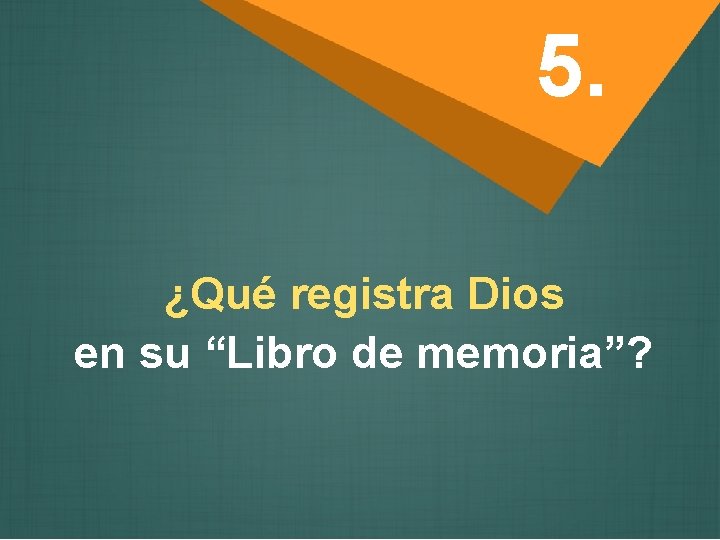 5. ¿Qué registra Dios en su “Libro de memoria”? 