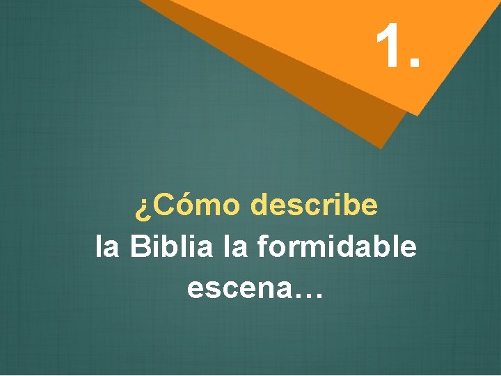 1. ¿Cómo describe la Biblia la formidable escena… 