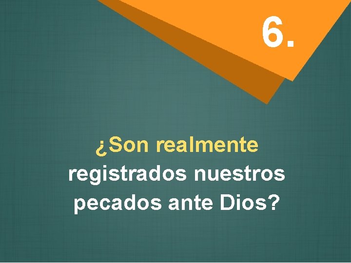 6. ¿Son realmente registrados nuestros pecados ante Dios? 