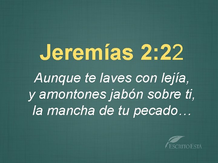 Jeremías 2: 22 Aunque te laves con lejía, y amontones jabón sobre ti, la