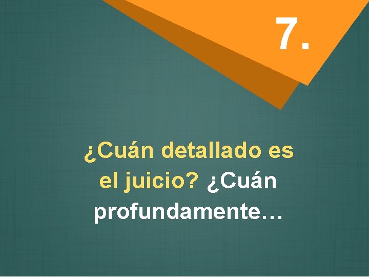 7. ¿Cuán detallado es el juicio? ¿Cuán profundamente… 