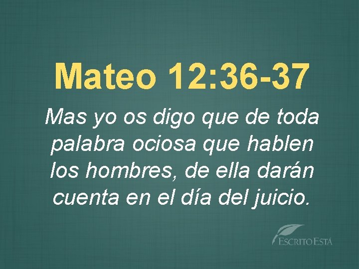 Mateo 12: 36 -37 Mas yo os digo que de toda palabra ociosa que