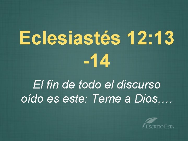 Eclesiastés 12: 13 -14 El fin de todo el discurso oído es este: Teme