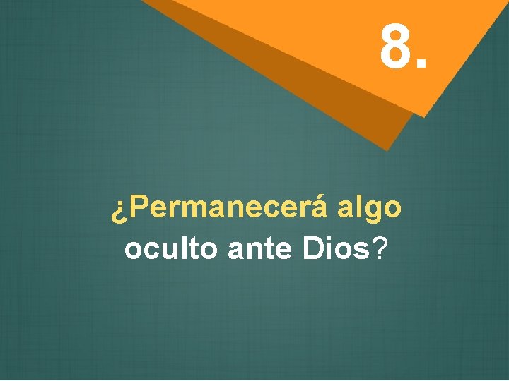 8. ¿Permanecerá algo oculto ante Dios? 