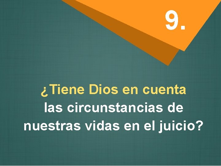 9. ¿Tiene Dios en cuenta las circunstancias de nuestras vidas en el juicio? 