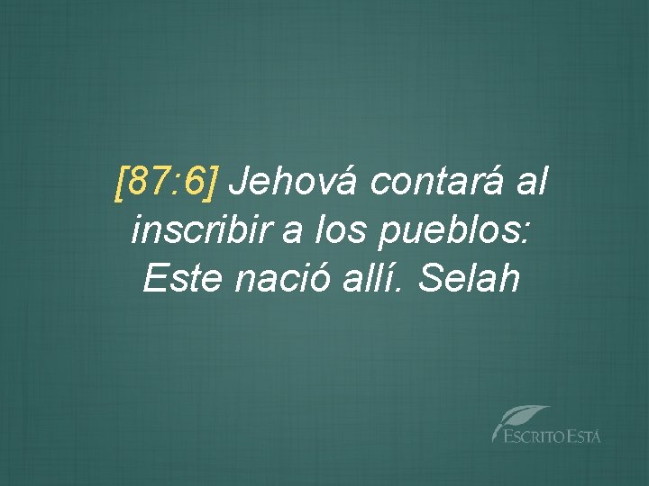 [87: 6] Jehová contará al inscribir a los pueblos: Este nació allí. Selah 